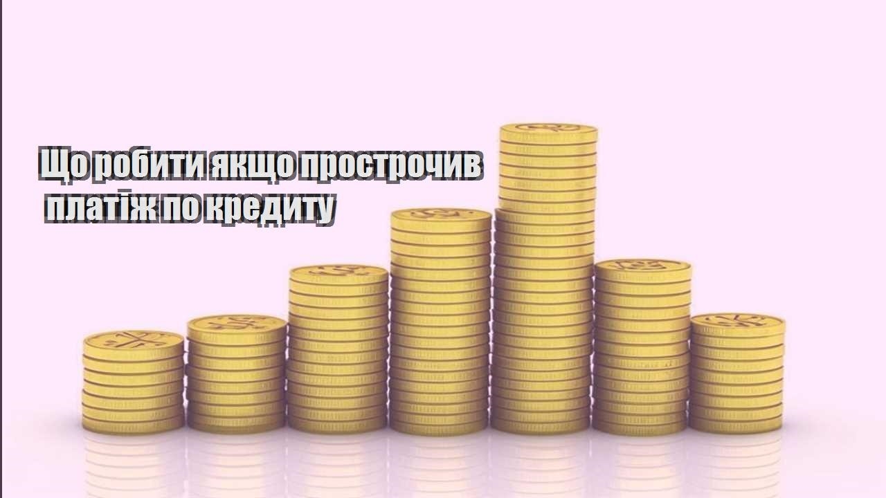 shho robyty yakshho prostrochyv platizh po kredytu