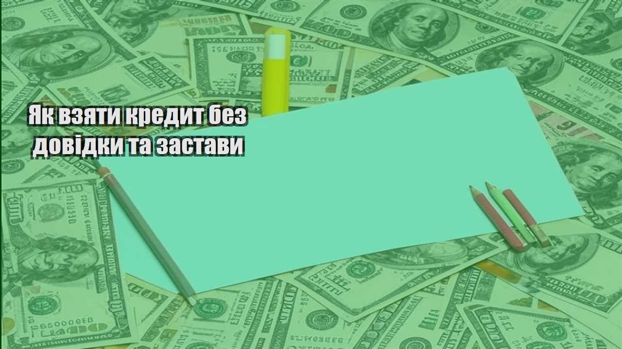 yak vzyaty kredyt bez dovidky ta zastavy