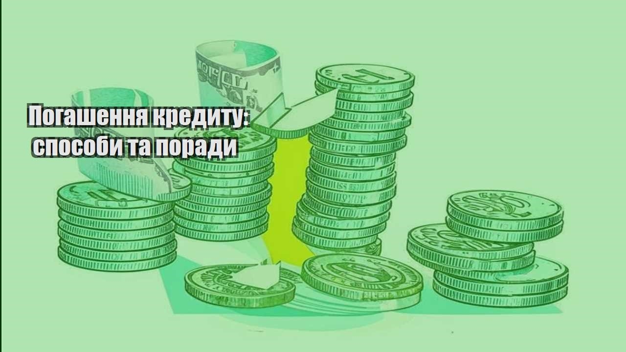 pogashennya kredytu sposoby ta porady