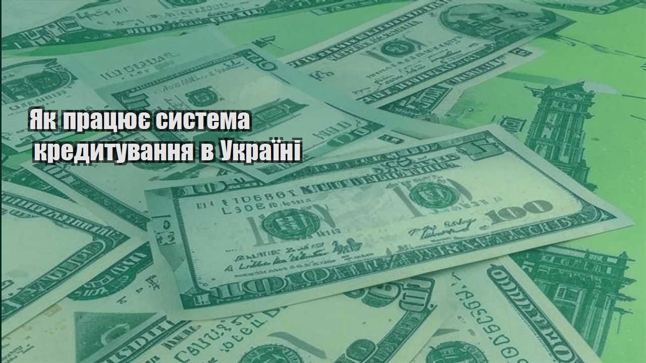 yak praczyuye systema kredytuvannya v ukrayini