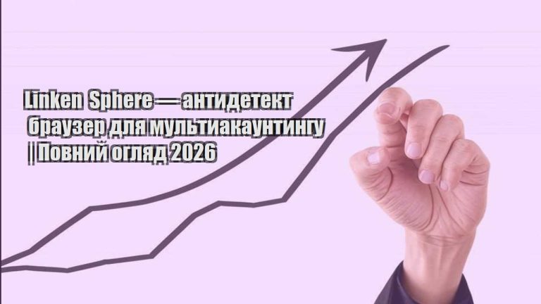 linken sphere — antydetekt brauzer dlya multyakauntyngu povnyj oglyad 2026