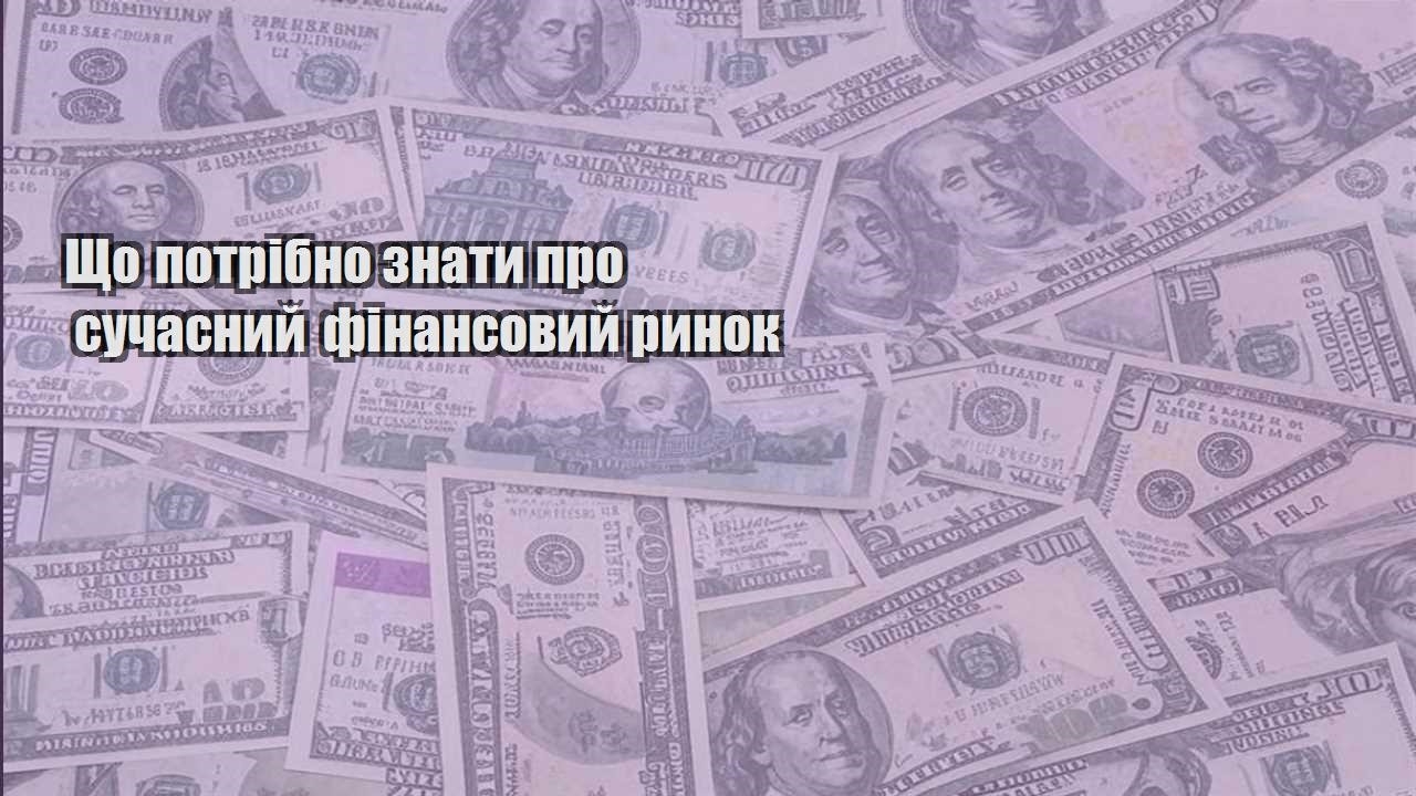 shho potribno znaty pro suchasnyj finansovyj rynok