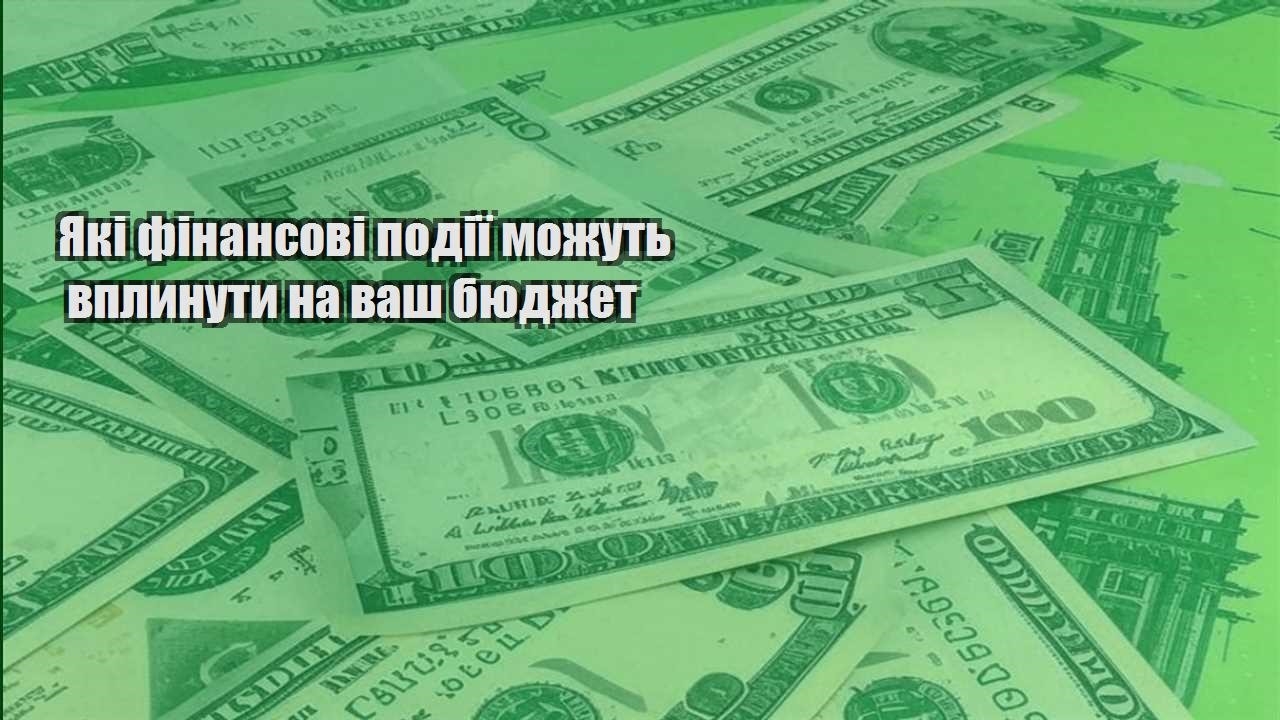yaki finansovi podiyi mozhut vplynuty na vash byudzhet